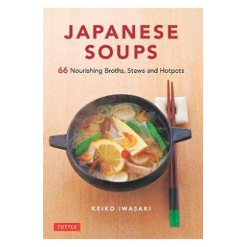 Japanese Soups: 66 Nourishing Broths, Stews and Hotpots - Keiko Iwasaki