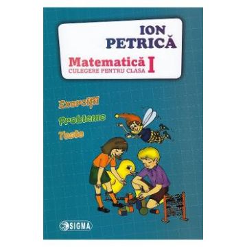 Matematica - Clasa 1 - Culegere - Ion Petrica