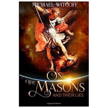 On The Masons And Their Lies: What Every Christian Needs To Know - Michael Witcoff
