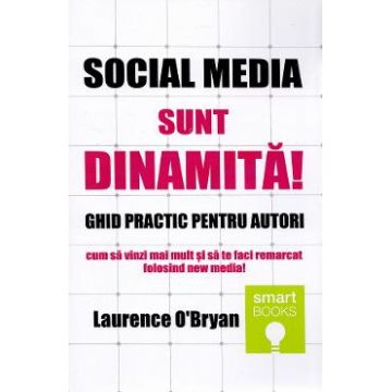 Social media. Sunt dinamita! Ghid practic pentru autori - Laurence O'Bryan
