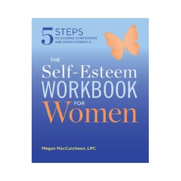 The Self Esteem Workbook for Women: 5 Steps to Gaining Confidence and Inner Strength - Megan MacCutcheon