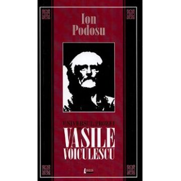 Universul prozei lui Vasile Voiculescu - Ion Podosu
