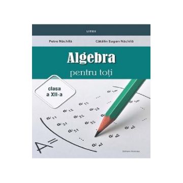 Algebra pentru toti - Clasa 12 - Petre Nachila, Catalin Eugen Nachila