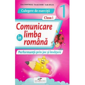 Comunicare in limba romana - Clasa 1 - Culegere de exercitii - Iliana Dumitrescu, Nicoleta Ciobanu, Vasile Molan