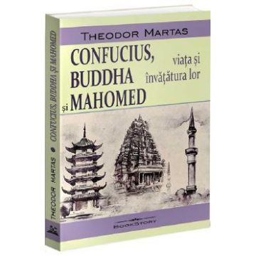 Confucius, Buddha si Mahomed. Viata si invatatura lor - Theodor Martas