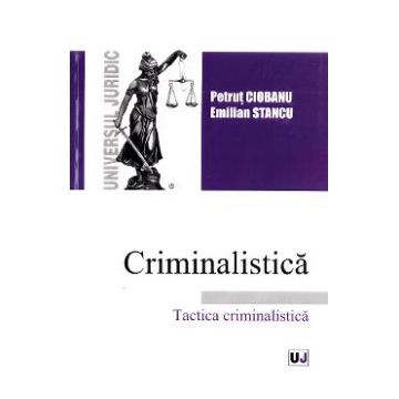 Criminalistica. Tactica criminalistica - Petrut Ciobanu