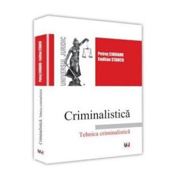 Criminalistica. Tehnica criminalistica - Petrut Ciobanu