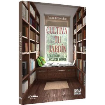 Cultiva tu jardin! El texto literario en la clase de espanol - Ioana Cecovniuc
