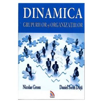 Dinamica grupurilor si organizatiilor - Nicolae Grosu, Daniel Sorin Duta