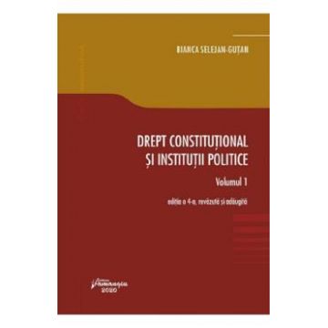 Drept constitutional si institutii politice Vol.1 Ed.4 - Bianca Selejan-Gutan