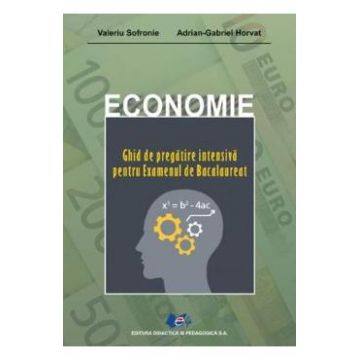 Economie. Ghid de pregatire intensiva pentru examenul de Bacalaureat - Valeriu Sofronie, Adrian G. Horvat