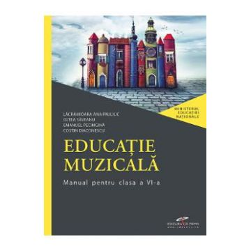 Educatie muzicala - Clasa 6 - Manual - Lacramioara Ana Pauliuc, Oltea Saveanu, Emanuel Pecingina, Costin Diaconescu