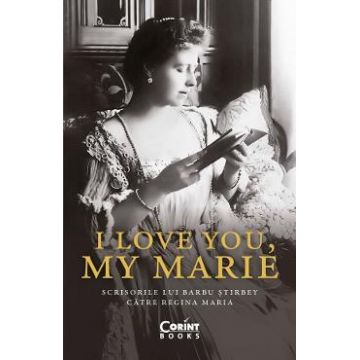 I love you, my Marie. Scrisorile lui Barbu Stirbey catre Regina Maria