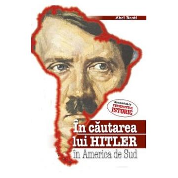 In cautarea lui Hitler in America de Sud - Abel Basti