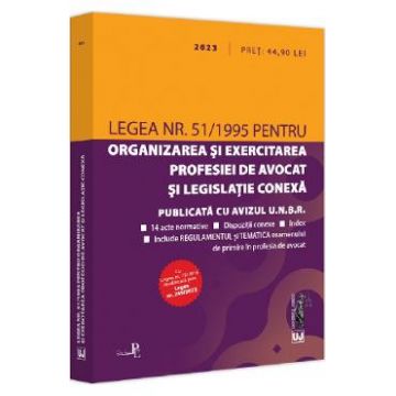 Legea nr.51 din 1995 pentru organizarea si exercitarea profesiei de avocat si legislatie conexa 2023