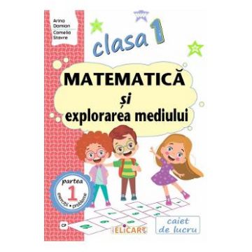 Matematica si explorarea mediului - Clasa 1 Partea 1 - Caiet (CP) - Arina Damian, Camelia Stavre