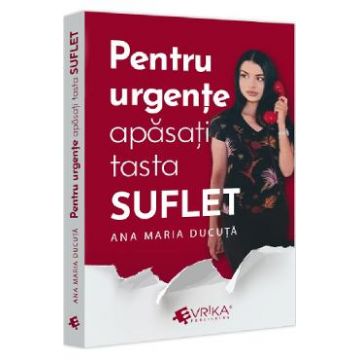 Pentru urgente, apasati tasta ''SUFLET'' - Ana Maria Ducuta