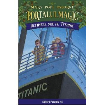 Portalul magic 17: Ultimele ore pe Titanic Ed.3 - Mary Pope Osborne