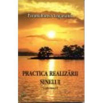 Practica realizarii sinelui - Volumul I - Paramahamsa Yogananda