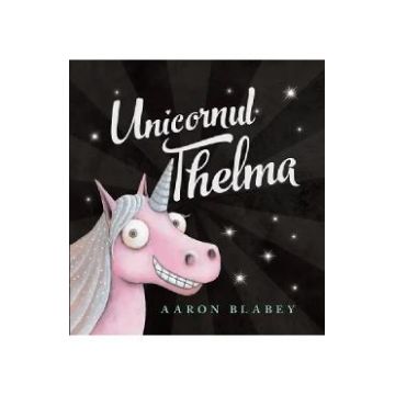 Unicornul Thelma - Aaron Blabey