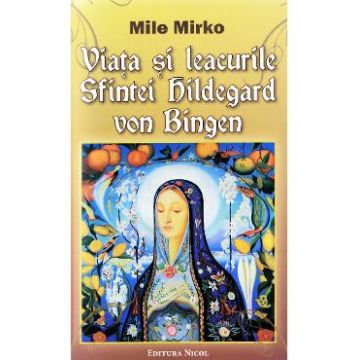 Viata si leacurile Sfintei Hildegard von Bingen - Mile Mirko