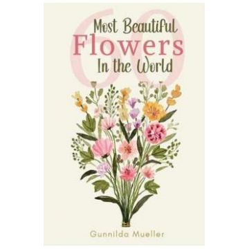60 Most Beautiful Flowers in the World - Gunnilda Mueller
