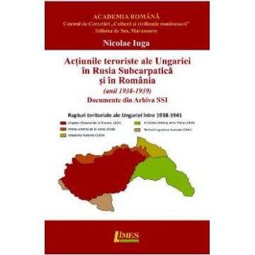Actiunile teroriste ale Ungariei in Rusia Subcarpatica si in Romania - Nicolae Iuga