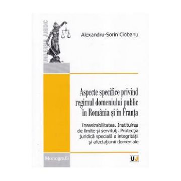 Aspecte specifice privind regimul domeniului public in Romania si in Franta - Alexndru-Sorin Ciobanu
