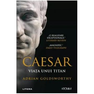 Caesar. Viata unui titan - Adrian Goldsworthy