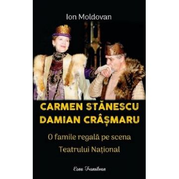 Carmen Stanescu, Damian Crasmaru. O familie regala pe scena Teatrului National - Ion Moldovan