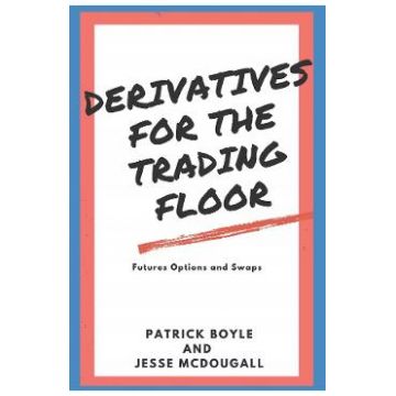 Derivatives for the Trading Floor: Futures, Options and Swaps - Patrick Boyle, Jesse McDougall