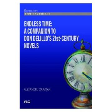 Endless Time: A Companion to Don Delillo's 21st-Century Novels - Alexandru Oravitan