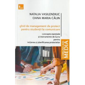 Ghid de management de proiect pentru studentii la comunicare - Natalia Vasilendiuc, Oana Calin