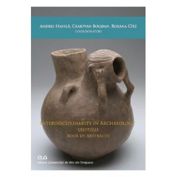 Interdisciplinarity in archaeology / UISPP 2023. Book of Abstracts - Andrei Stavila, Bogdan Craiovan, Roxana Cirt