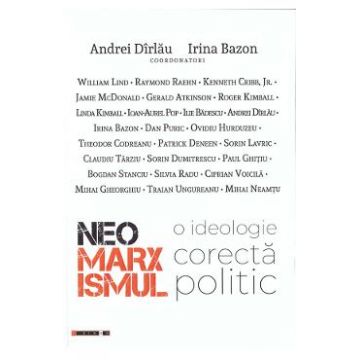 Neomarxismul. O ideologie corecta politic - Andrei Dirlau, Irina Bazon