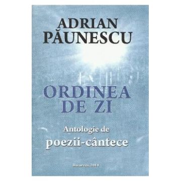 Ordinea de zi. Antologie de poezii-cantece - Adrian Paunescu