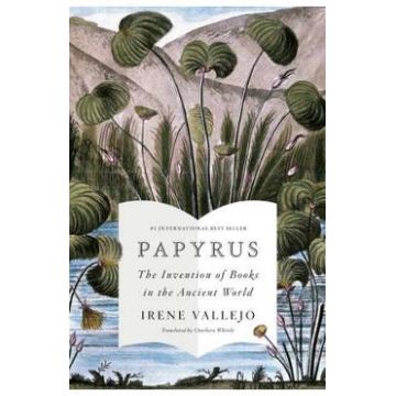 Papyrus: The Invention of Books in the Ancient World - Irene Vallejo