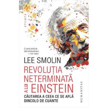 Revolutia neterminata a lui Einstein. Cautarea a ceea ce se afla dincolo de cuante - Lee Smolin