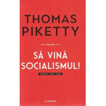 Sa vina socialismul! Cronici 2016-2020 -Thomas Piketty