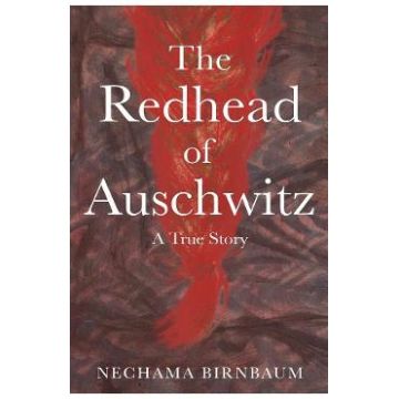 The Redhead of Auschwitz: A True Story - Nechama Birnbaum