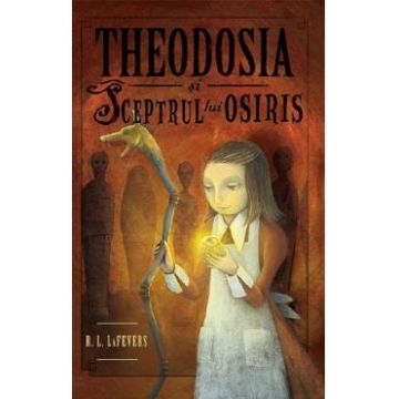 Theodosia si sceptrul lui Osiris. Seria Theodosia Throckmorton Vol.2 - R. L. LaFevers