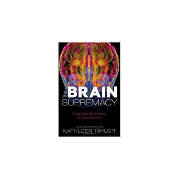 BRAIN SUPREMACY: NOTES FROM THE FRONTIERS OF NEUROSCIENCE