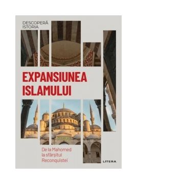 Descopera istoria. Volumul 12: Expansiunea Islamului. De la Mahomed la sfarsitul Reconquistei