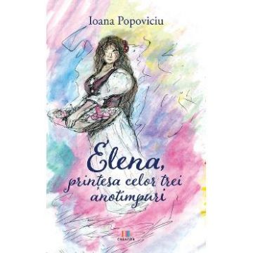 Elena, printesa celor trei anotimpuri - Ioana Popoviciu