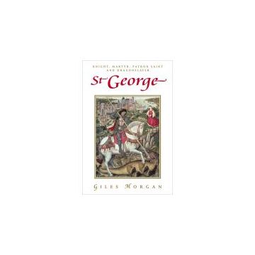 St George: Knight, Martyr, Patron Saint and Dragonslayer