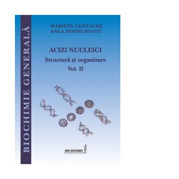 Biochimie generala. Acizi nucleici, structura si organizare. Volumul II