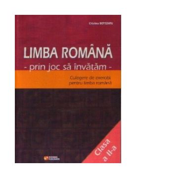 Limba romana prin joc sa invatam (clasa a II-a) : Culegere de exercitii pentru limba romana