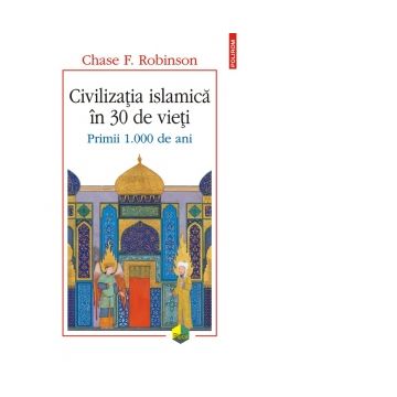 Civilizatia islamica in 30 de vieti. Primii 1.000 de ani