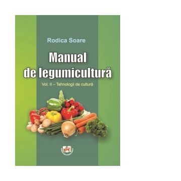Manual de legumicultura. Volumul II: Tehnologii de cultura