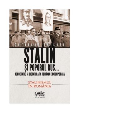 Stalin si poporul rus...Democratie si dictatura in Romania contemporana. Stalinismul in Romania (volumul 2)